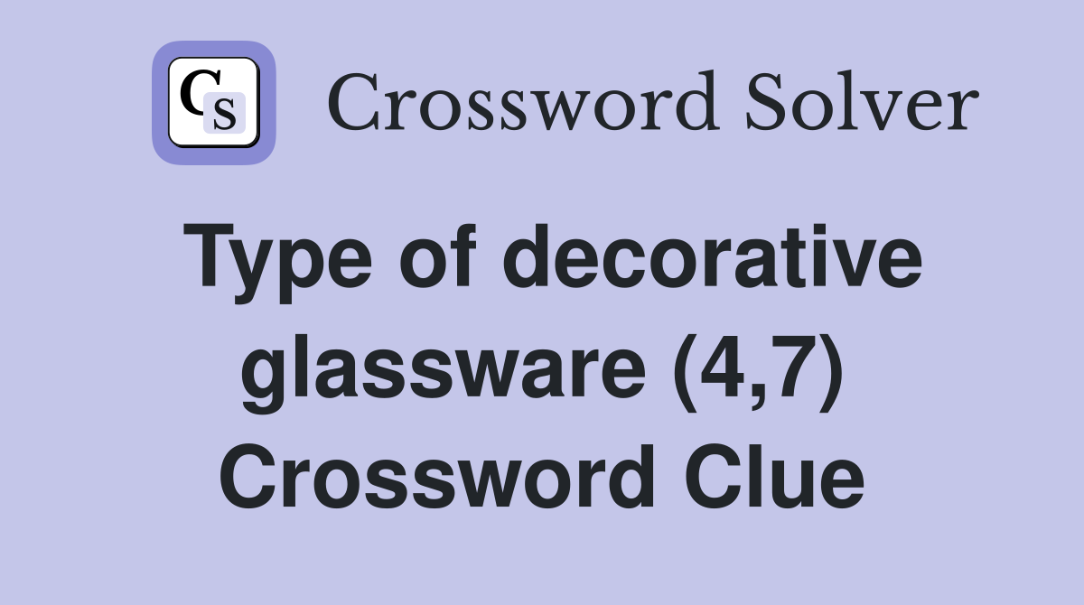 Type of decorative glassware (4,7) Crossword Clue Answers Crossword Solver